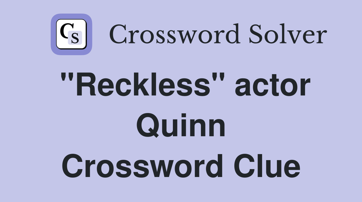 "Reckless" actor Quinn Crossword Clue Answers Crossword Solver